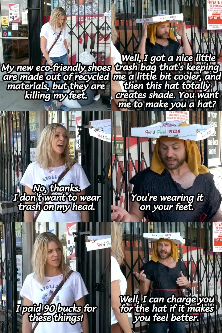Panel 1: Dee says "My new eco-friendly shoes are made out of recycled materials, but they are killing my feet." Panel 2: Charlie says "Well, I got a nice little trash bag that's keeping me a little bit cooler, and then this hat [made from an old pizza box] totally creates shade. You want me to make you a hat?" Panel 3: Dee says "No, thanks. I don't want to wear trash on my head." Panel 4: Charlie says "You're wearing it on your feet." Panel 5: Dee says "I paid 90 bucks for these things!" Panel 6: Charlie says "Well, I can charge you for the hat if it makes you feel better."