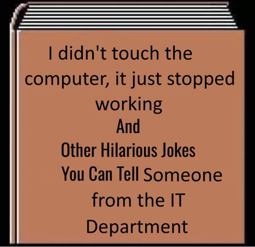 A book with the title "I didn't touch the computer, it just stopped working And Other Hilarious Jokes you Can Tell Someone from the IT Department.