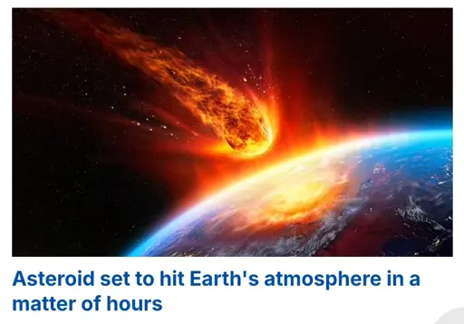 a news article titled "Asteroid set to hit Earth's atmosphere in a matter of hours" with a thumbnail picture showing a MASSIVE fireball rapidly falling right into the earth