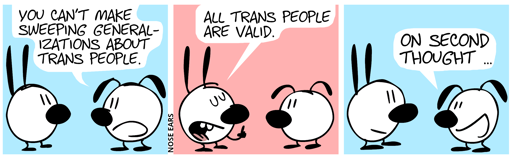 Eunice: “You can’t make sweeping generalizations about trans people.” / Mimi: “All trans people are valid.” / Eunice: “On second thought …”